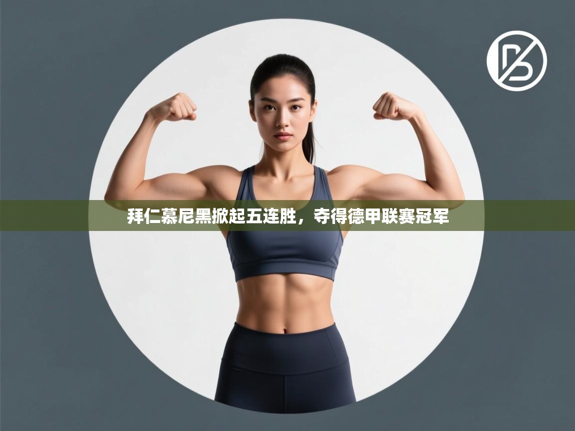 开云平台-拜仁慕尼黑掀起五连胜,夺得德甲联赛冠军  第4张