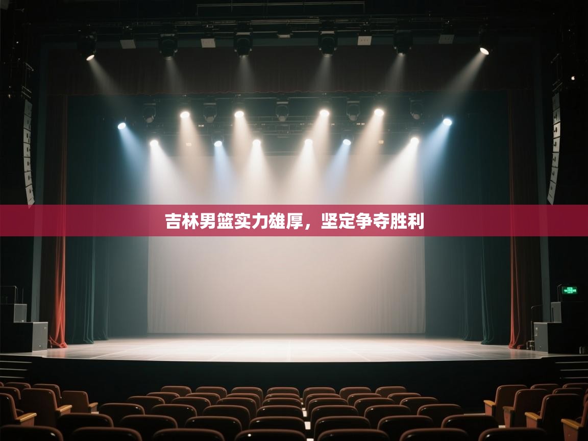 开云体育直播-吉林男篮实力雄厚，坚定争夺胜利