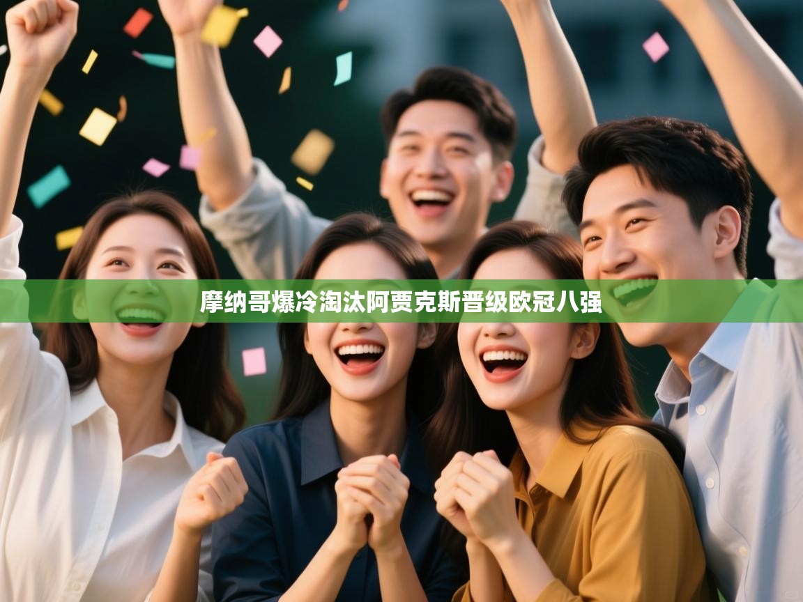 开运体育-摩纳哥爆冷淘汰阿贾克斯晋级欧冠八强 第2张