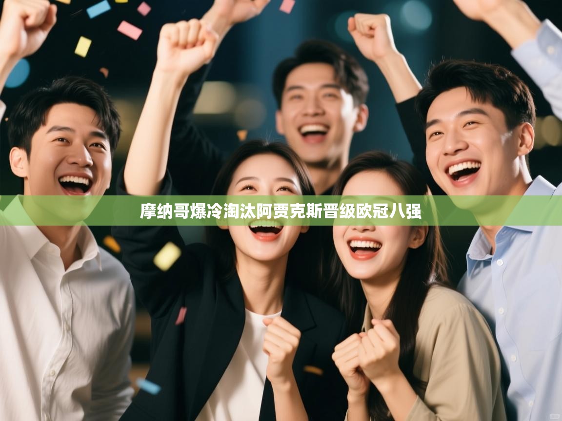 开运体育-摩纳哥爆冷淘汰阿贾克斯晋级欧冠八强 第4张