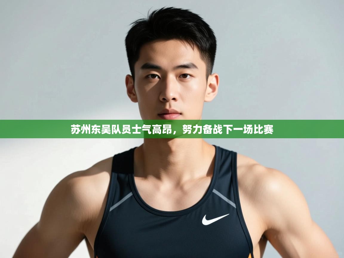 开云体育入口客服-苏州东吴队员士气高昂，努力备战下一场比赛