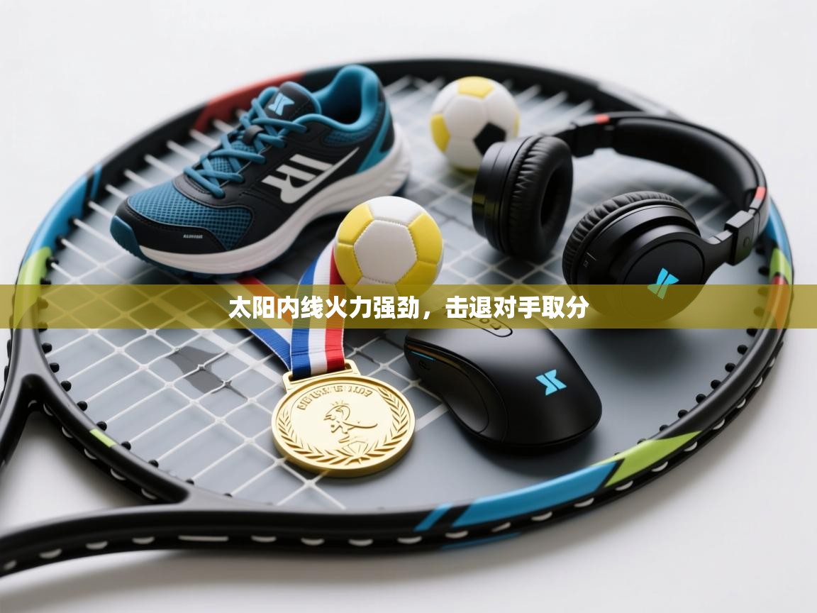 云开体育官方网站登录-太阳内线火力强劲，击退对手取分  第3张