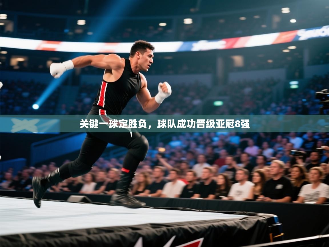 开云邀请码-关键一球定胜负，球队成功晋级亚冠8强