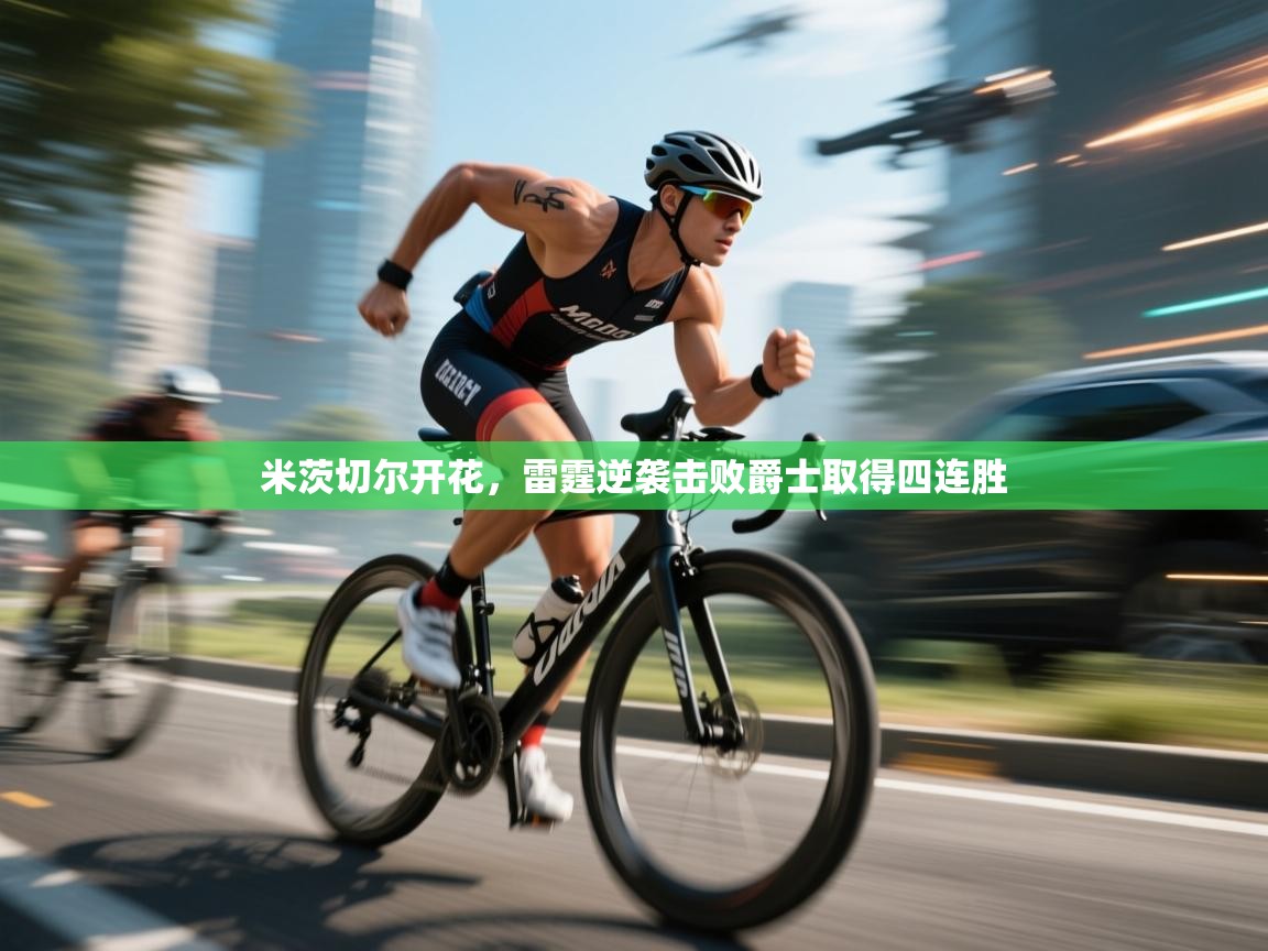 开云·体育app中国官方网站-米茨切尔开花，雷霆逆袭击败爵士取得四连胜  第2张