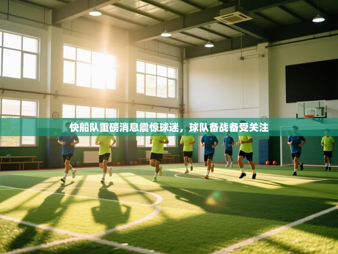 开云赛事直播-快船队重磅消息震惊球迷,球队备战备受关注 第1张