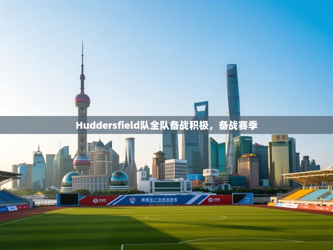 开云体育app下载入口-Huddersfield队全队备战积极，备战赛季  第3张