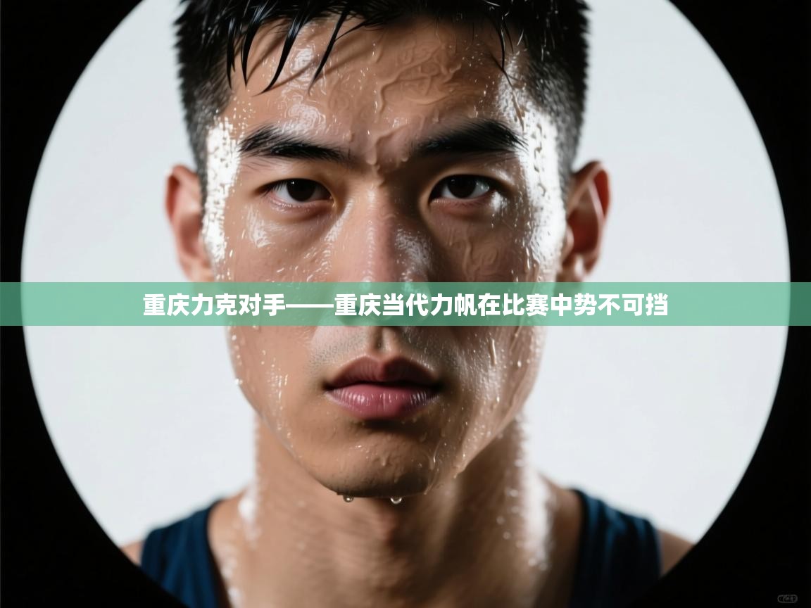 开云体育app下载-重庆力克对手——重庆当代力帆在比赛中势不可挡  第4张