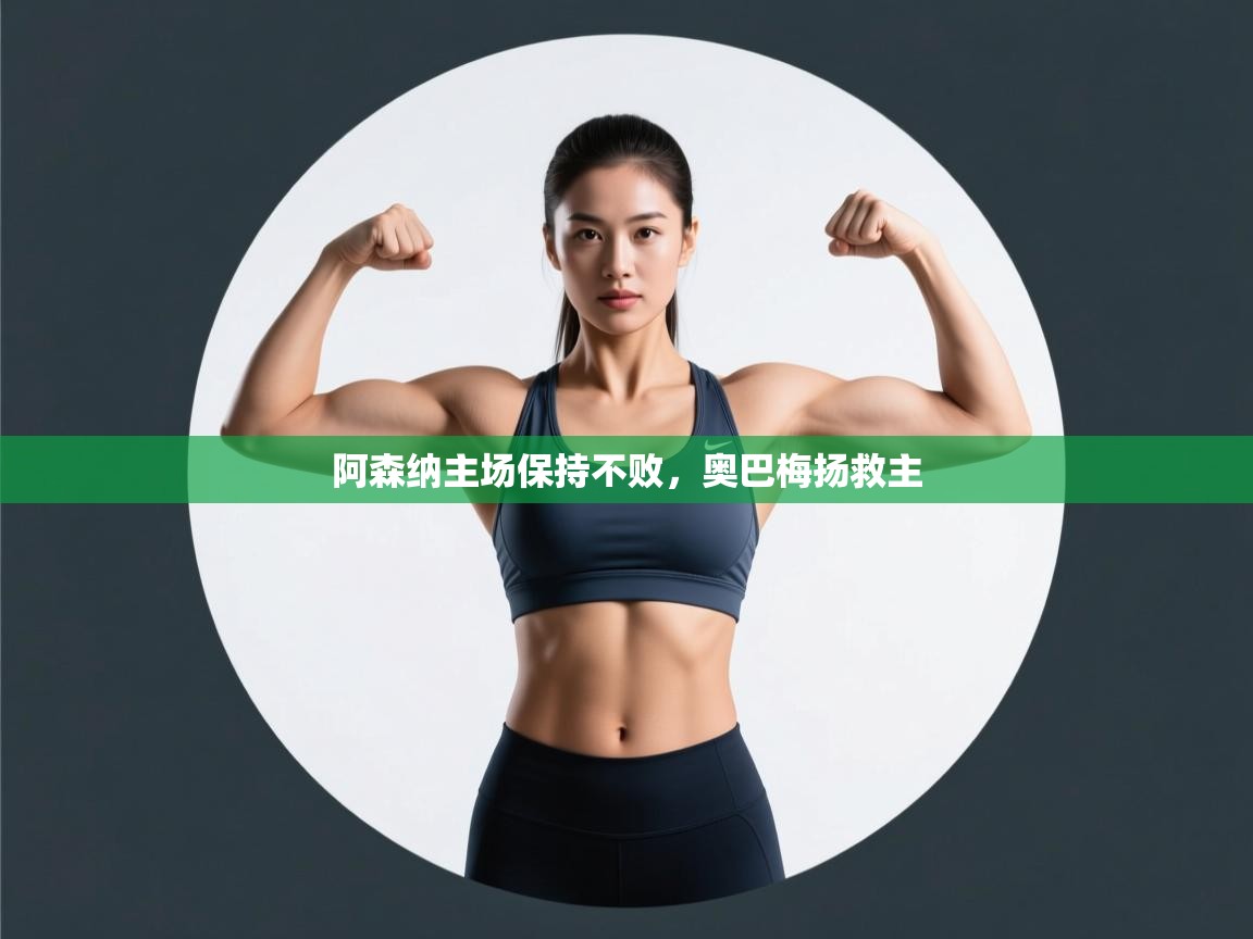 云开体育官网-阿森纳主场保持不败,奥巴梅扬救主 第1张