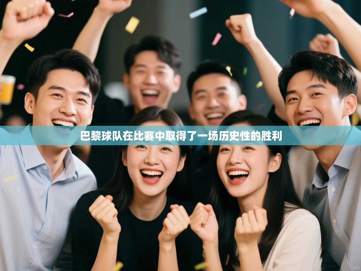 开云客服-巴黎球队在比赛中取得了一场历史性的胜利  第1张