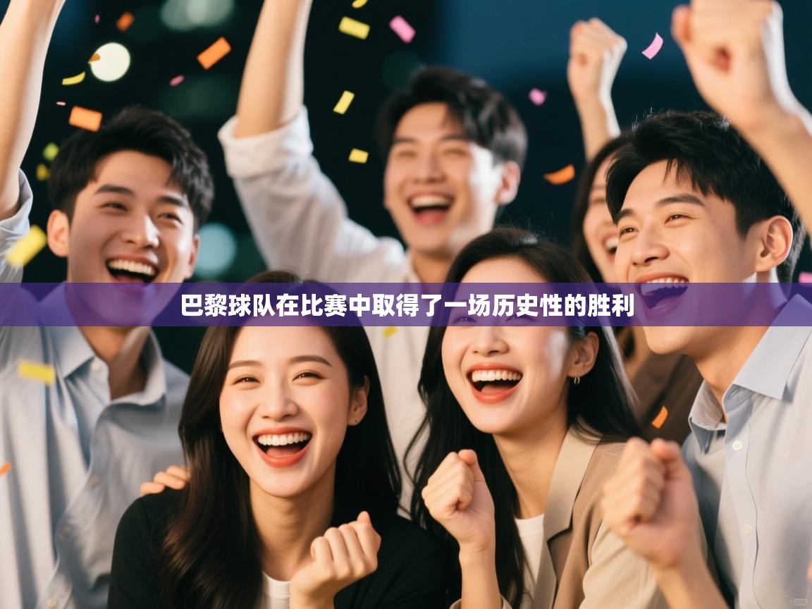 开云客服-巴黎球队在比赛中取得了一场历史性的胜利  第2张