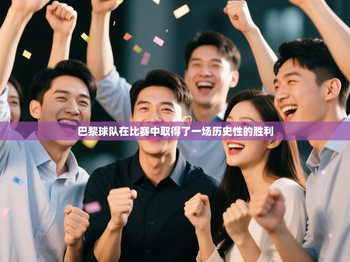 开云客服-巴黎球队在比赛中取得了一场历史性的胜利  第4张