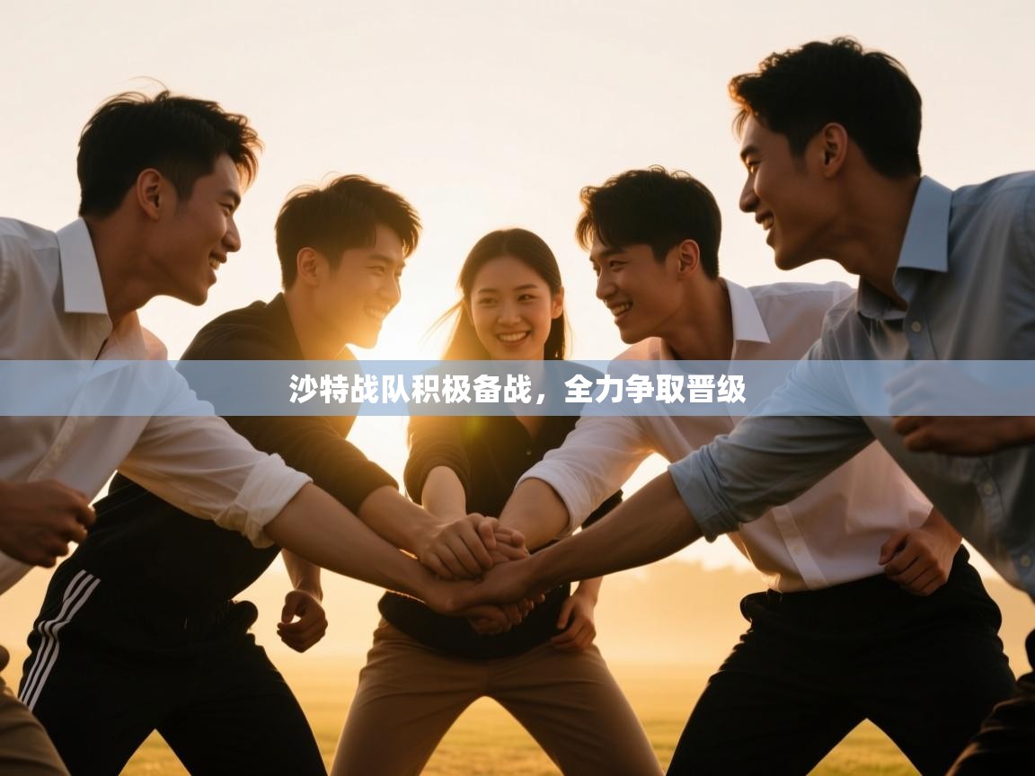 云开体育app官网登录入口-沙特战队积极备战，全力争取晋级  第1张