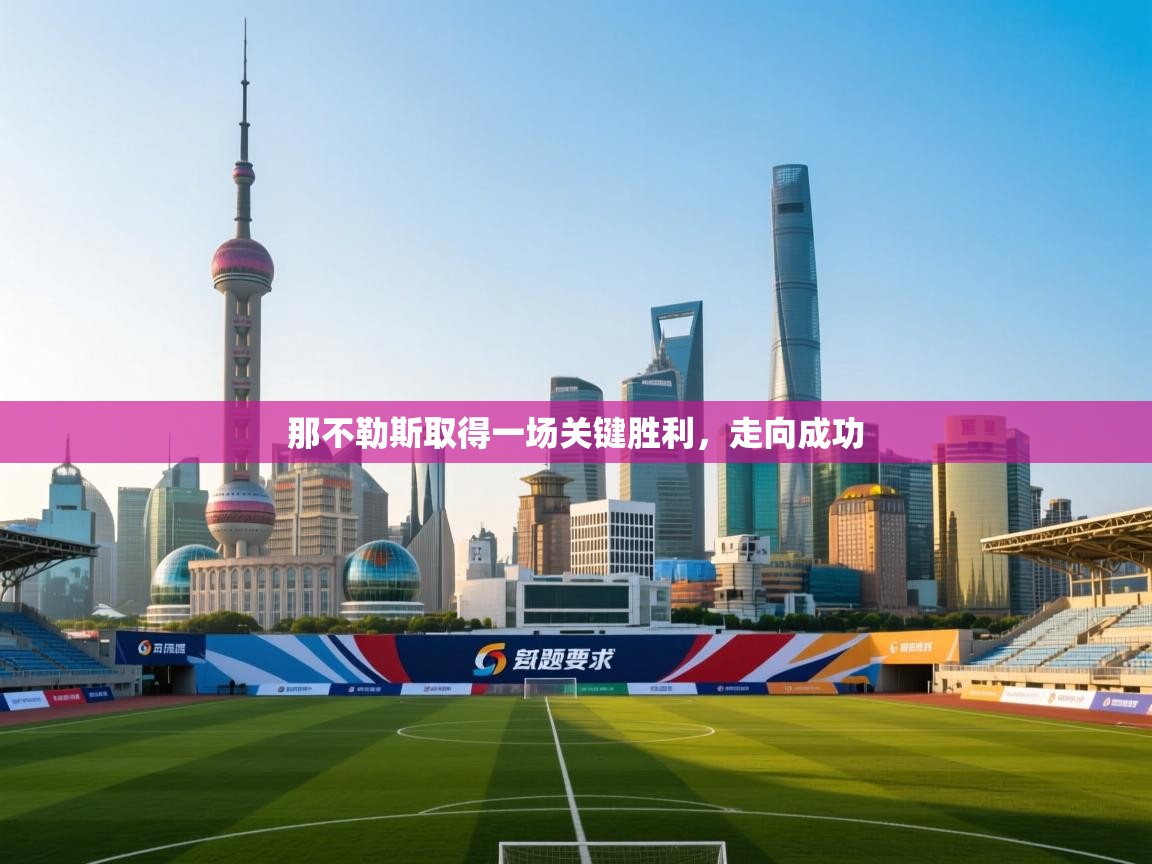 开云体育忘记密码找回-那不勒斯取得一场关键胜利,走向成功 第2张